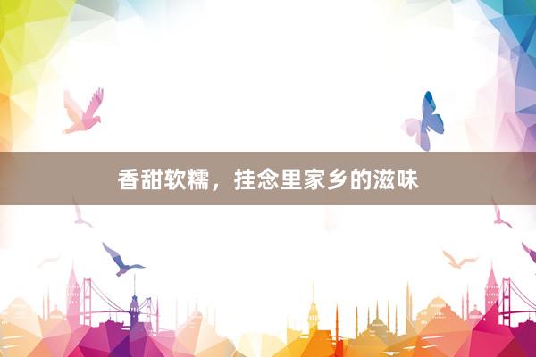 香甜软糯，挂念里家乡的滋味